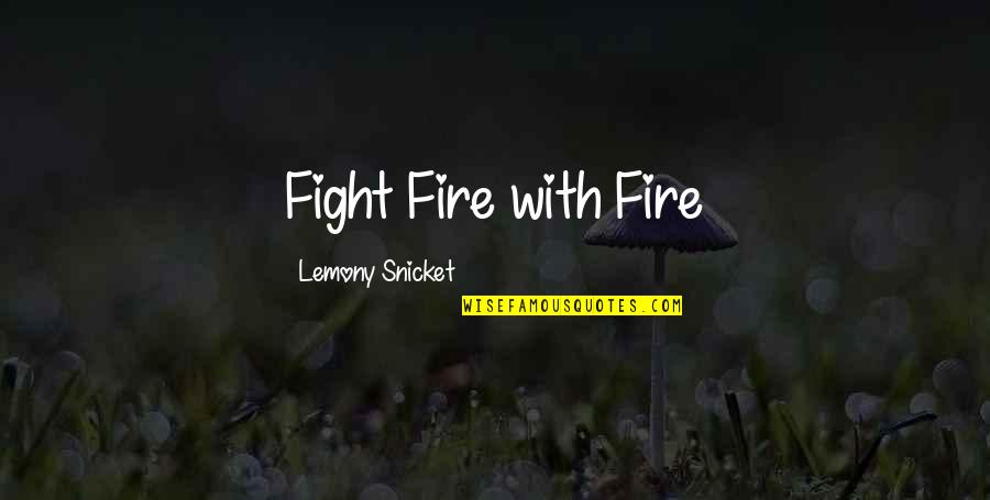 Henshall Concrete Quotes By Lemony Snicket: Fight Fire with Fire