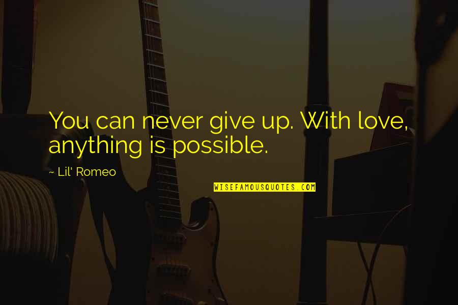 Henshall Stubbs Quotes By Lil' Romeo: You can never give up. With love, anything