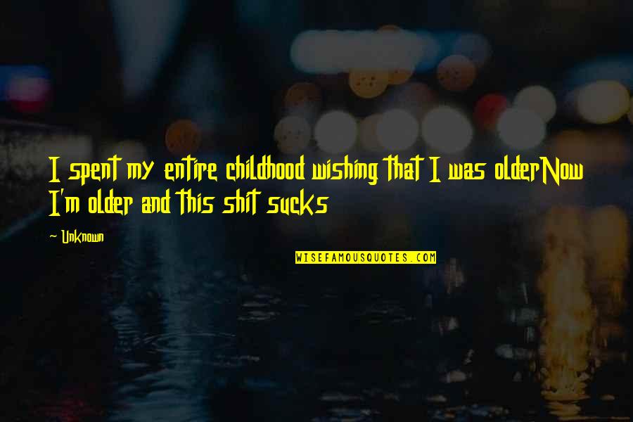 Henshaw Quotes By Unknown: I spent my entire childhood wishing that I