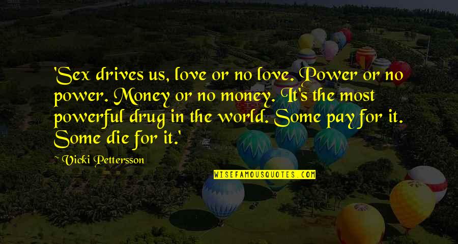 Henslow Pty Quotes By Vicki Pettersson: 'Sex drives us, love or no love. Power Henslow Pty Quotes By Vicki Pettersson: 'Sex drives us, love or no love. Power