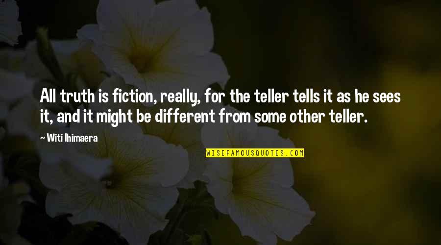 Henslow Pty Quotes By Witi Ihimaera: All truth is fiction, really, for the teller Henslow Pty Quotes By Witi Ihimaera: All truth is fiction, really, for the teller
