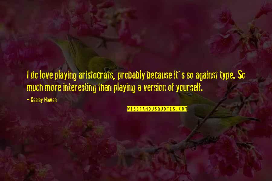 Henslowe Pattern Quotes By Keeley Hawes: I do love playing aristocrats, probably because it's