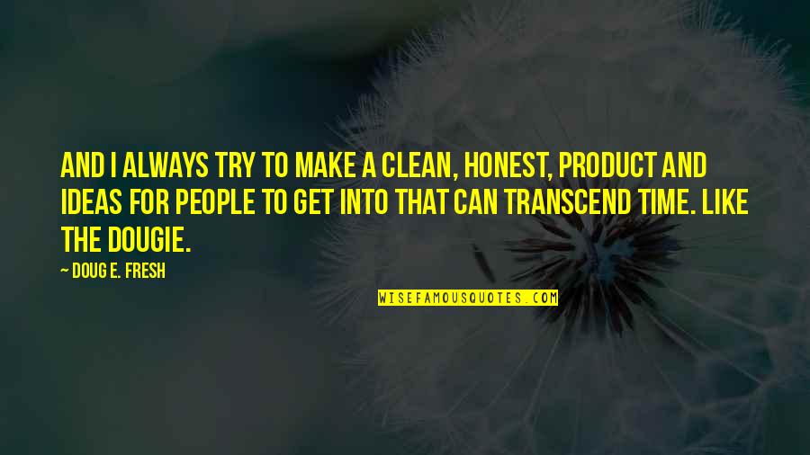 Hensmans Quotes By Doug E. Fresh: And I always try to make a clean, Hensmans Quotes By Doug E. Fresh: And I always try to make a clean,