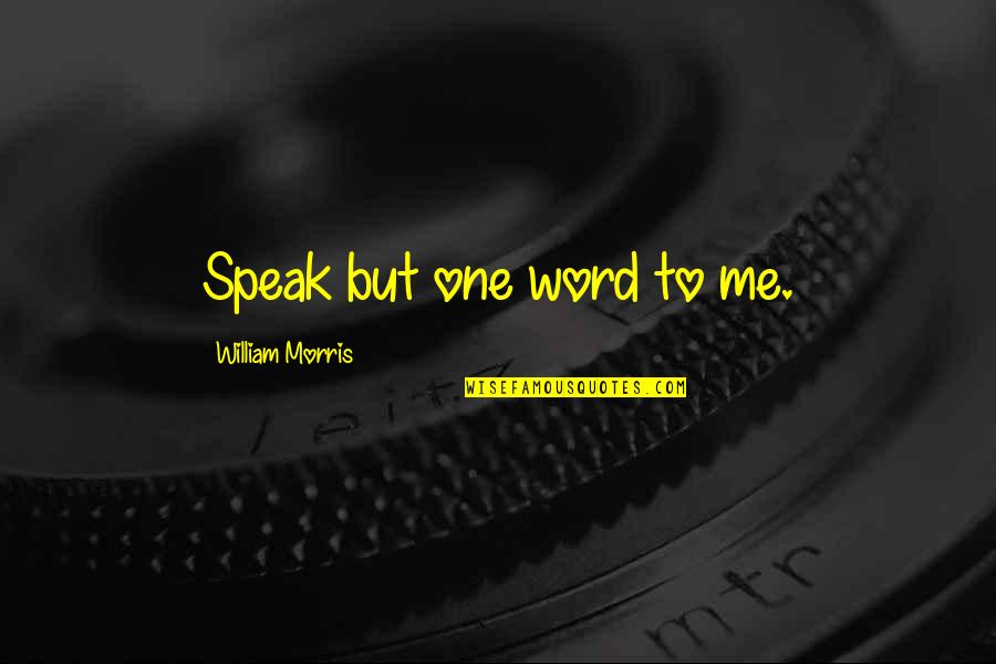 Hensmans Quotes By William Morris: Speak but one word to me. Hensmans Quotes By William Morris: Speak but one word to me.