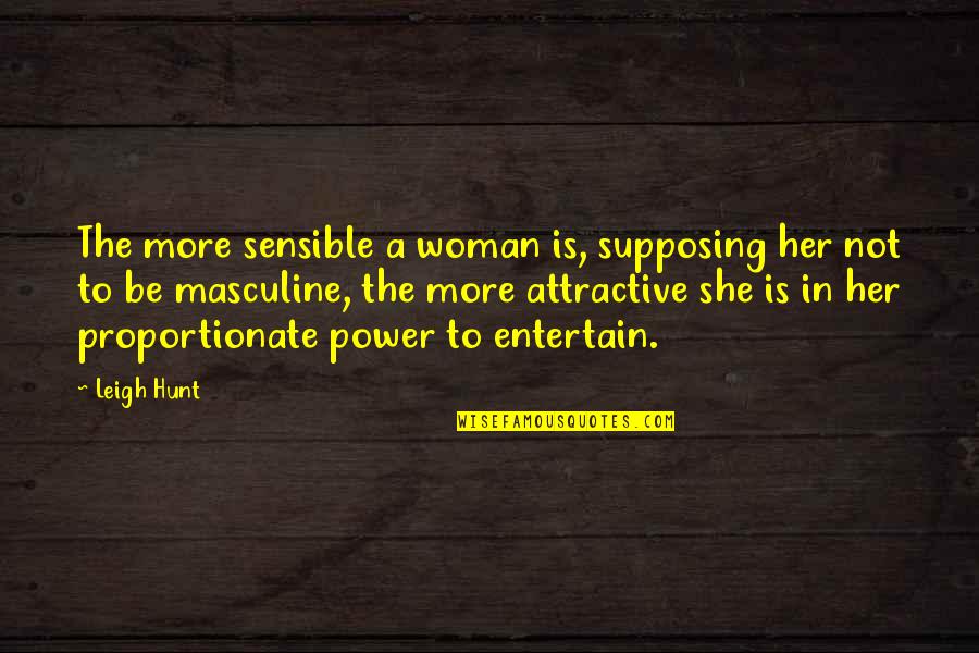 Henssler At Home Quotes By Leigh Hunt: The more sensible a woman is, supposing her Henssler At Home Quotes By Leigh Hunt: The more sensible a woman is, supposing her