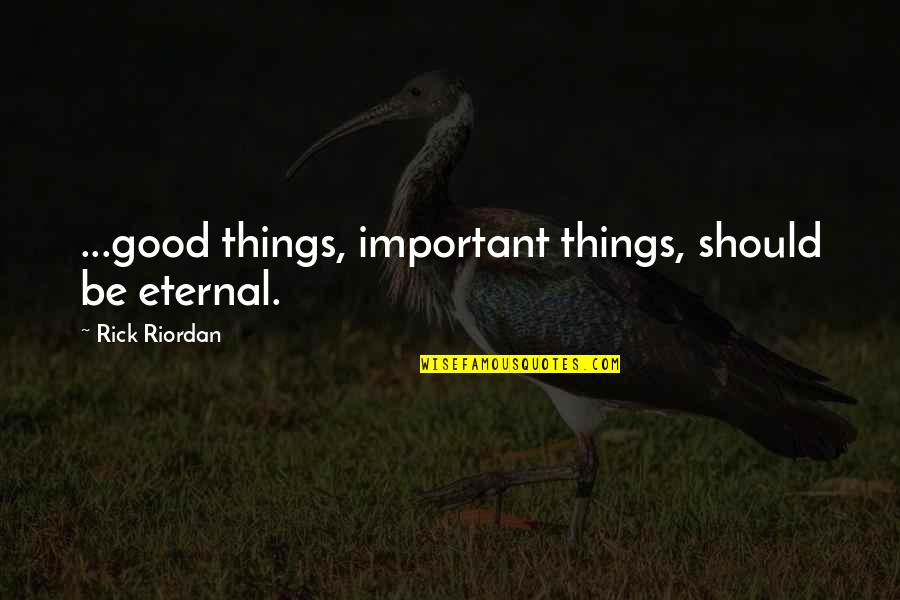 Hentoff David Quotes By Rick Riordan: ...good things, important things, should be eternal. Hentoff David Quotes By Rick Riordan: ...good things, important things, should be eternal.