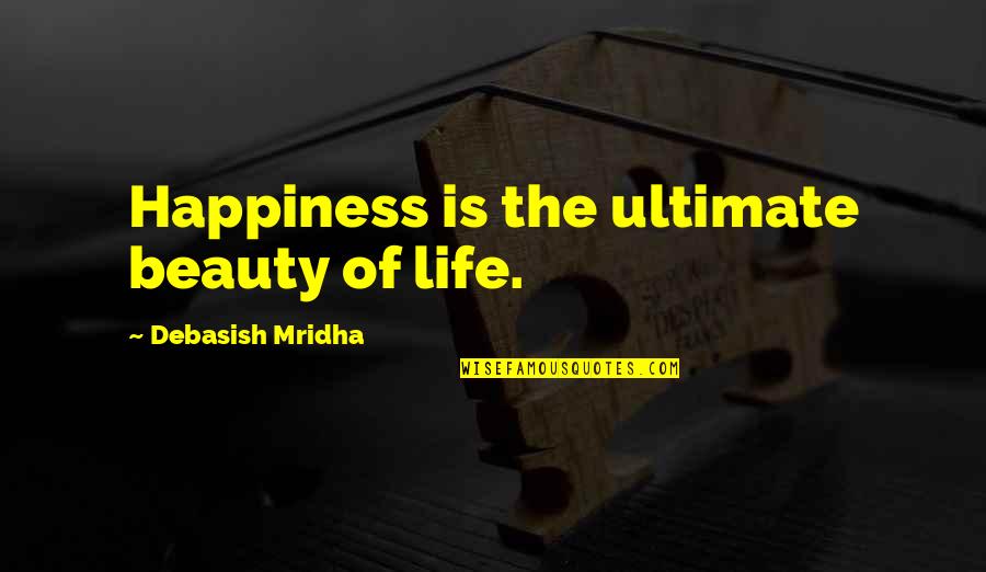 Hentze Dor Quotes By Debasish Mridha: Happiness is the ultimate beauty of life.