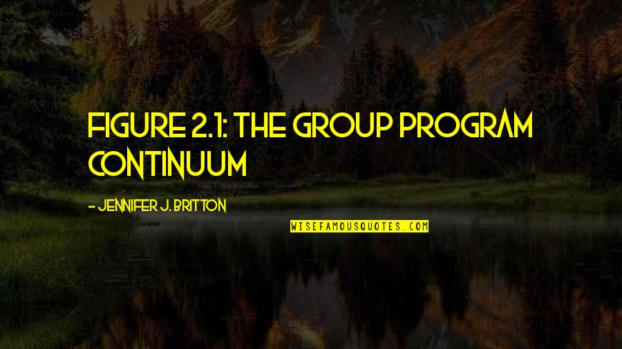 Hentzen Coatings Quotes By Jennifer J. Britton: Figure 2.1: The Group Program Continuum