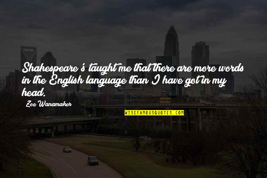 Henwick Road Quotes By Zoe Wanamaker: Shakespeare's taught me that there are more words Henwick Road Quotes By Zoe Wanamaker: Shakespeare's taught me that there are more words