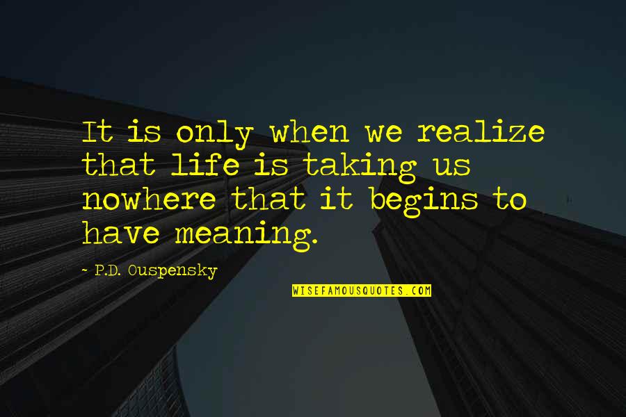 Henwood Bedding Quotes By P.D. Ouspensky: It is only when we realize that life Henwood Bedding Quotes By P.D. Ouspensky: It is only when we realize that life