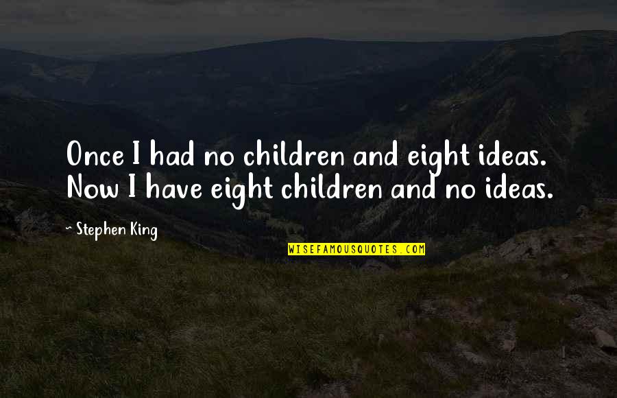 Henze Faulk Quotes By Stephen King: Once I had no children and eight ideas.