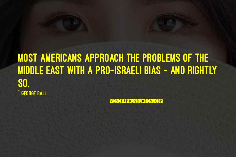 Henze Quotes By George Ball: Most Americans approach the problems of the Middle