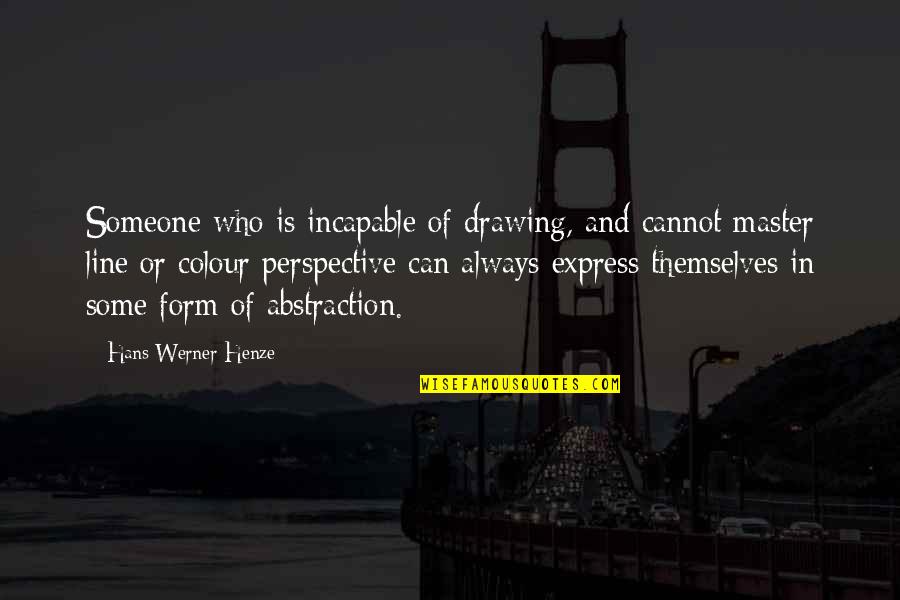 Henze Quotes By Hans Werner Henze: Someone who is incapable of drawing, and cannot