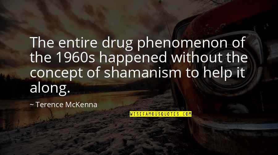 Henzell Chapel Quotes By Terence McKenna: The entire drug phenomenon of the 1960s happened Henzell Chapel Quotes By Terence McKenna: The entire drug phenomenon of the 1960s happened