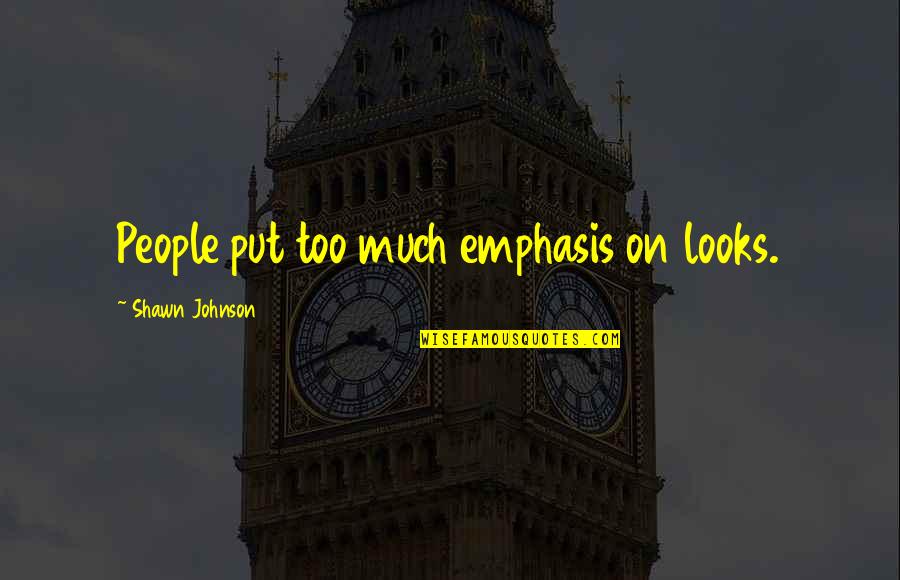 Henzes Bakery Quotes By Shawn Johnson: People put too much emphasis on looks. Henzes Bakery Quotes By Shawn Johnson: People put too much emphasis on looks.