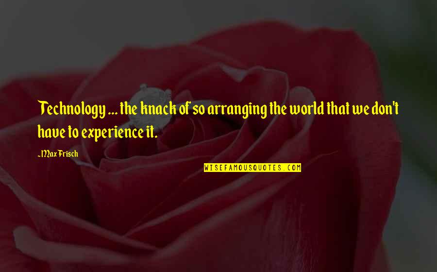 Henzo Quotes By Max Frisch: Technology ... the knack of so arranging the Henzo Quotes By Max Frisch: Technology ... the knack of so arranging the