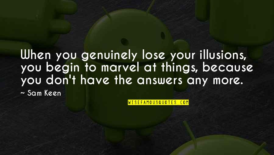 Henzo Quotes By Sam Keen: When you genuinely lose your illusions, you begin Henzo Quotes By Sam Keen: When you genuinely lose your illusions, you begin