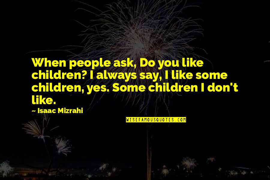 Henzoid Quotes By Isaac Mizrahi: When people ask, Do you like children? I Henzoid Quotes By Isaac Mizrahi: When people ask, Do you like children? I