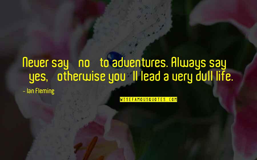 Heokia Quotes By Ian Fleming: Never say 'no' to adventures. Always say 'yes,' Heokia Quotes By Ian Fleming: Never say 'no' to adventures. Always say 'yes,'