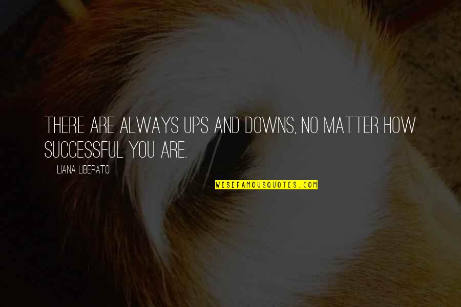 Heong Hoy Quotes By Liana Liberato: There are always ups and downs, no matter Heong Hoy Quotes By Liana Liberato: There are always ups and downs, no matter