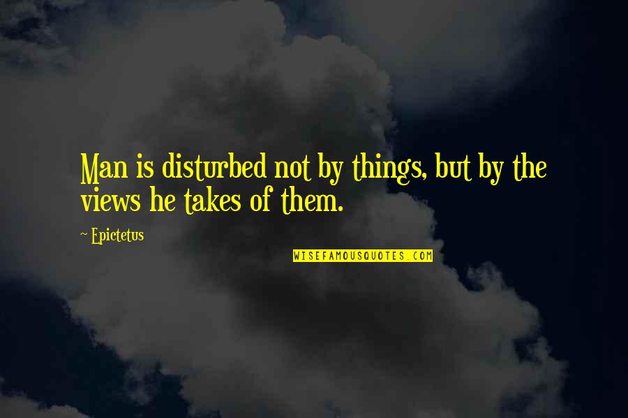 Heonism Quotes By Epictetus: Man is disturbed not by things, but by