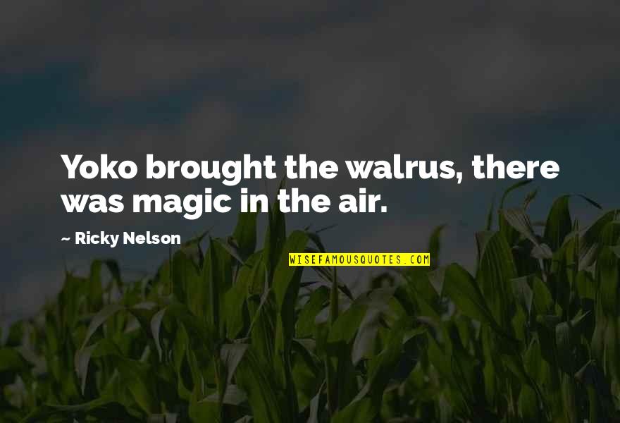 Heorte Quotes By Ricky Nelson: Yoko brought the walrus, there was magic in Heorte Quotes By Ricky Nelson: Yoko brought the walrus, there was magic in
