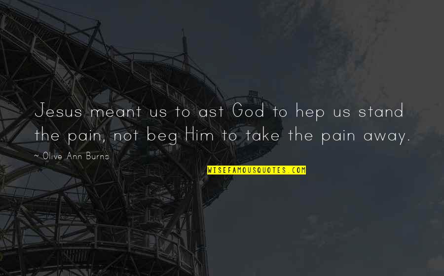 Hep C Quotes By Olive Ann Burns: Jesus meant us to ast God to hep