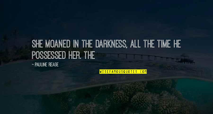 Hep C Quotes By Pauline Reage: She moaned in the darkness, all the time