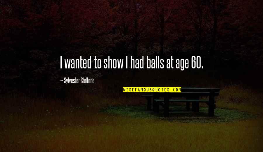 Hep C Quotes By Sylvester Stallone: I wanted to show I had balls at