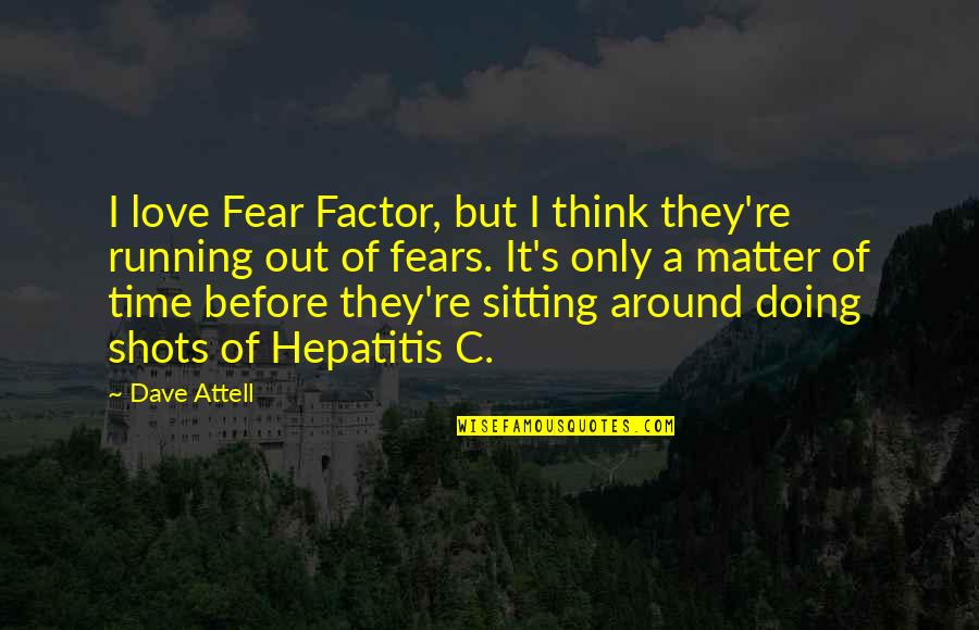Hepatitis B Quotes By Dave Attell: I love Fear Factor, but I think they're Hepatitis B Quotes By Dave Attell: I love Fear Factor, but I think they're