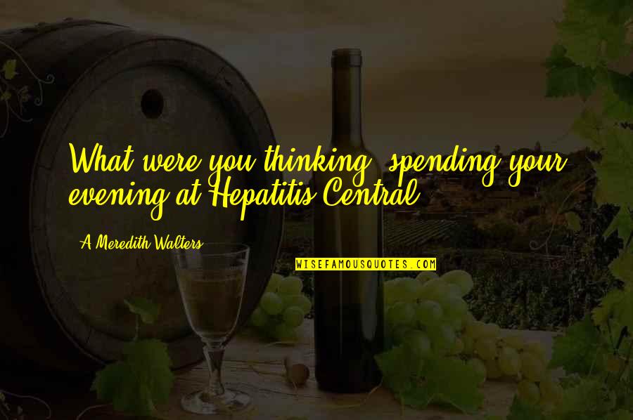 Hepatitis Quotes By A Meredith Walters: What were you thinking, spending your evening at