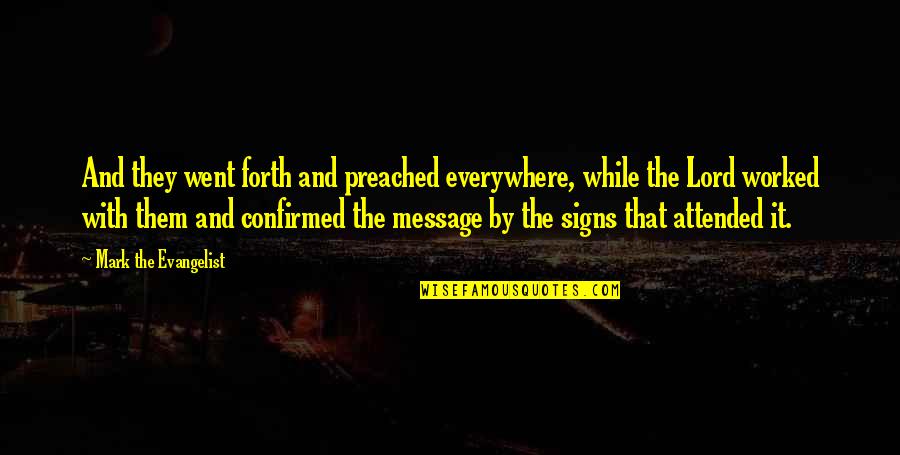 Hepatomegaly Quotes By Mark The Evangelist: And they went forth and preached everywhere, while Hepatomegaly Quotes By Mark The Evangelist: And they went forth and preached everywhere, while
