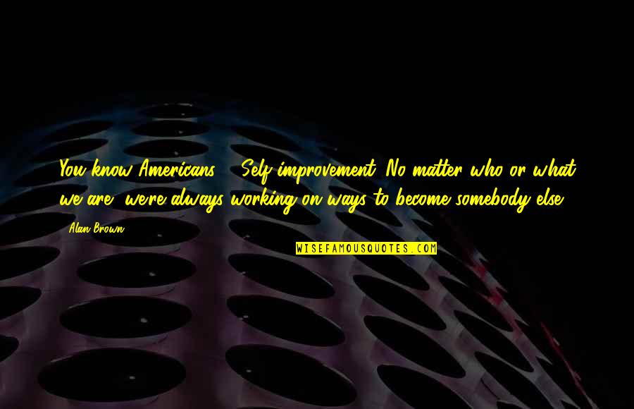 Hepburn Quotes By Alan Brown: You know Americans ... Self-improvement. No matter who