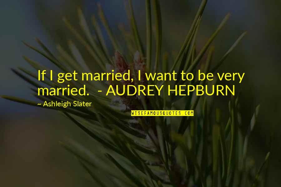 Hepburn Quotes By Ashleigh Slater: If I get married, I want to be