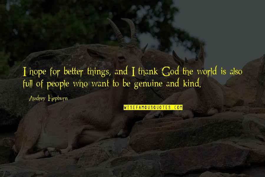 Hepburn Quotes By Audrey Hepburn: I hope for better things, and I thank