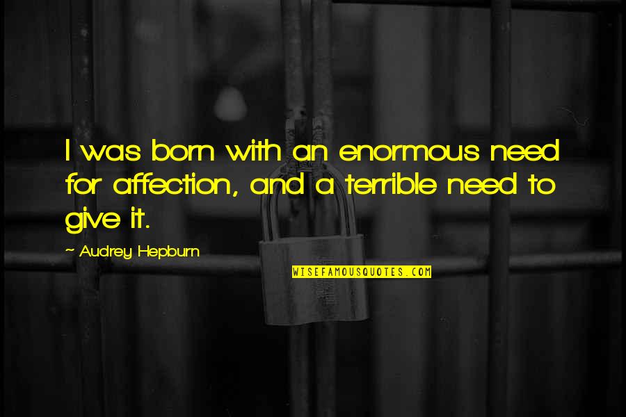 Hepburn Quotes By Audrey Hepburn: I was born with an enormous need for