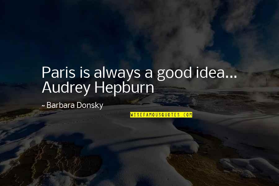 Hepburn Quotes By Barbara Donsky: Paris is always a good idea... Audrey Hepburn