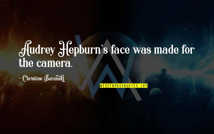 Hepburn Quotes By Christine Baranski: Audrey Hepburn's face was made for the camera.