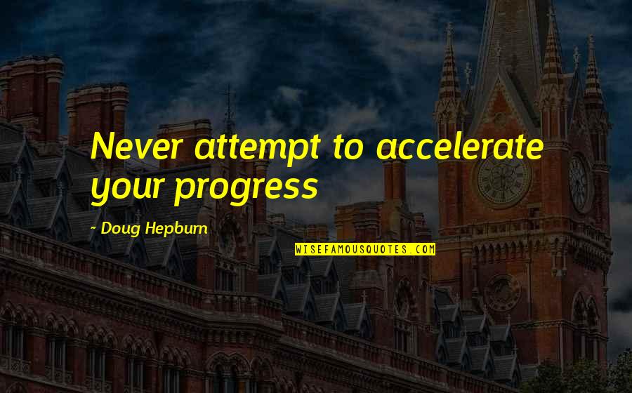 Hepburn Quotes By Doug Hepburn: Never attempt to accelerate your progress