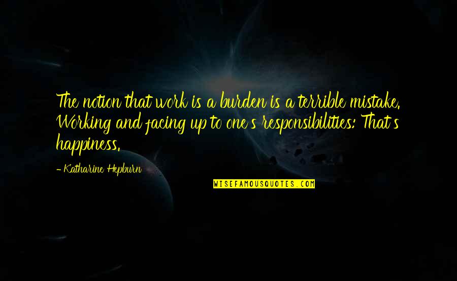 Hepburn Quotes By Katharine Hepburn: The notion that work is a burden is