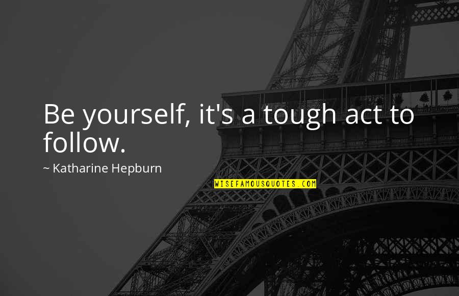 Hepburn Quotes By Katharine Hepburn: Be yourself, it's a tough act to follow.