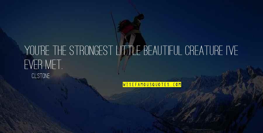 Hepburns Brownies Quotes By C.L.Stone: You're the strongest little beautiful creature I've ever