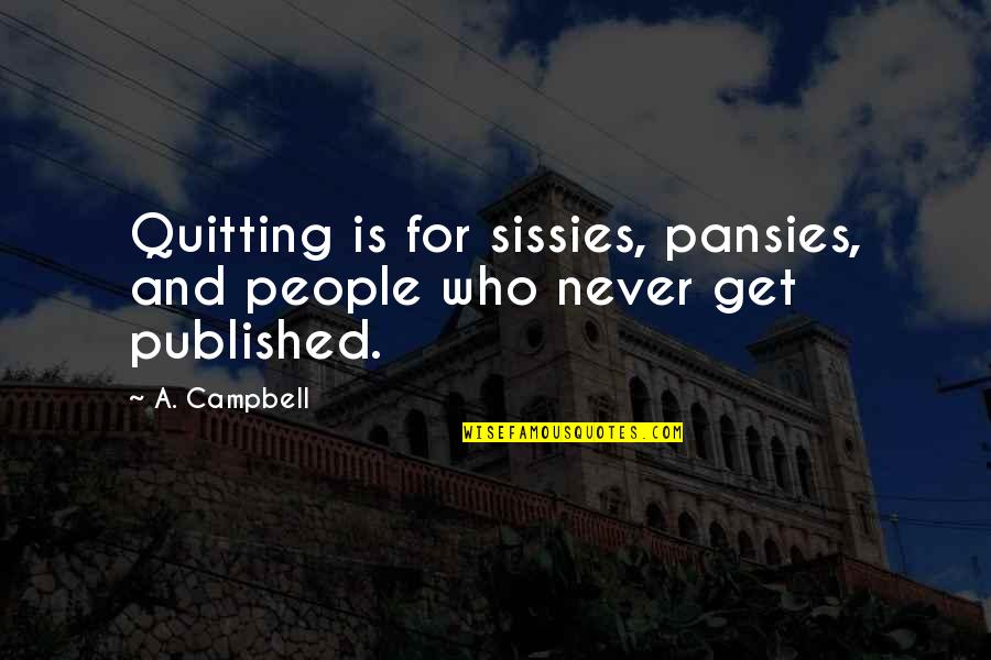 Hepburns Choice Quotes By A. Campbell: Quitting is for sissies, pansies, and people who