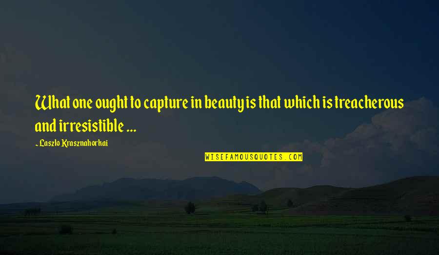 Hepburns Choice Quotes By Laszlo Krasznahorkai: What one ought to capture in beauty is