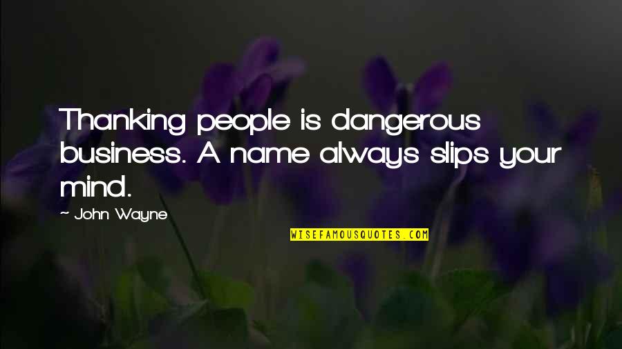 Hepher Associates Quotes By John Wayne: Thanking people is dangerous business. A name always