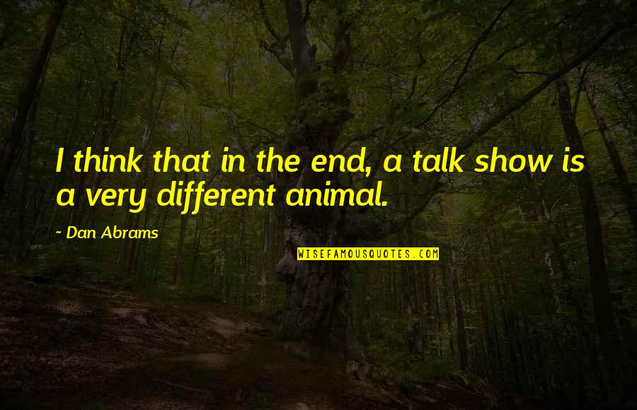 Hepimiz Ermeniyiz Quotes By Dan Abrams: I think that in the end, a talk