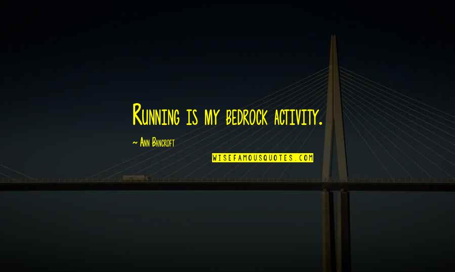 Hepingers Legacy Quotes By Ann Bancroft: Running is my bedrock activity. Hepingers Legacy Quotes By Ann Bancroft: Running is my bedrock activity.