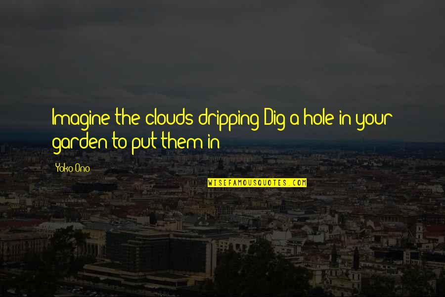 Hepingers Legacy Quotes By Yoko Ono: Imagine the clouds dripping Dig a hole in