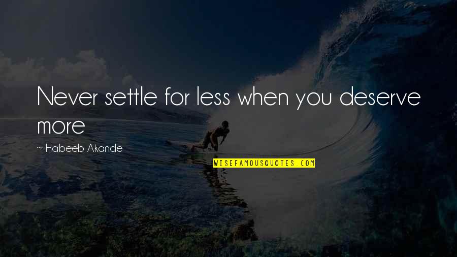 Hepkin Muse Quotes By Habeeb Akande: Never settle for less when you deserve more Hepkin Muse Quotes By Habeeb Akande: Never settle for less when you deserve more