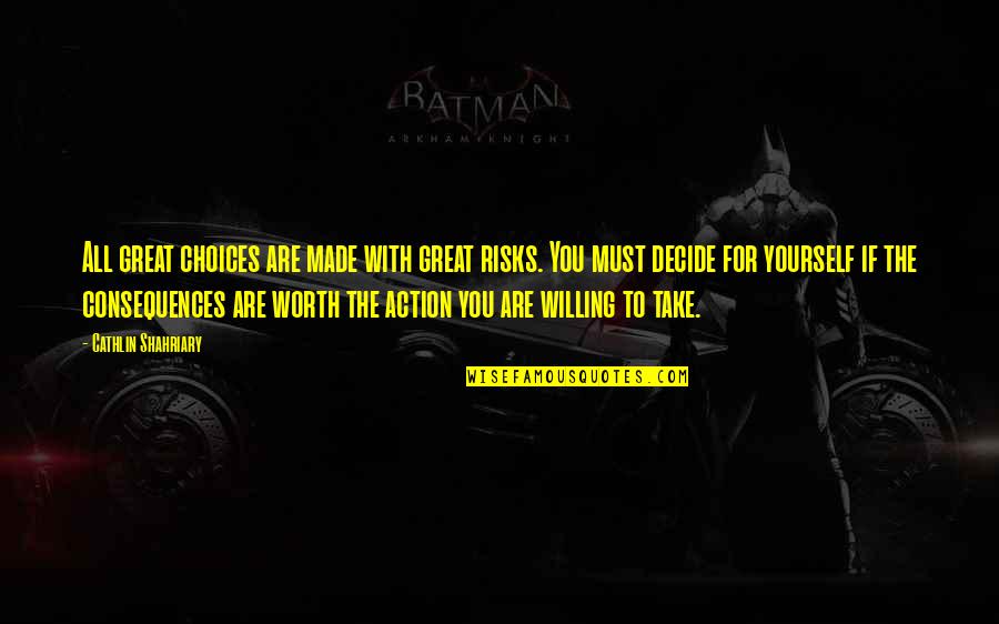 Hepotome Quotes By Cathlin Shahriary: All great choices are made with great risks. Hepotome Quotes By Cathlin Shahriary: All great choices are made with great risks.